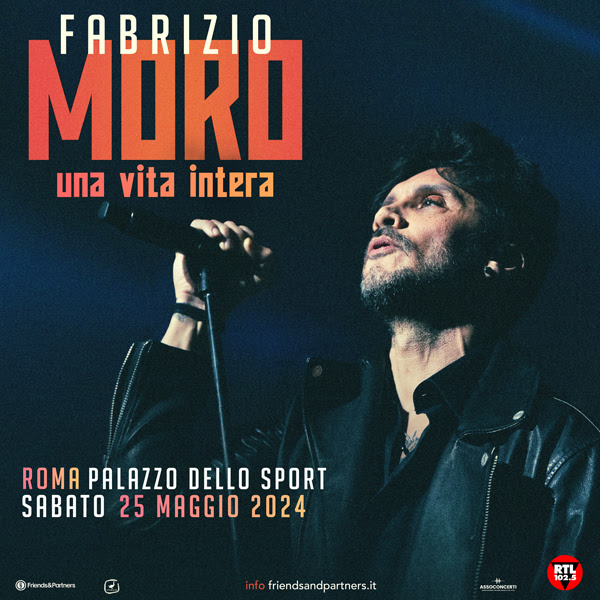 FABRIZIO MORO: sabato 25 maggio al Palazzo dello Sport di ROMA, lo speciale concerto-evento “UNA VITA INTERA”.